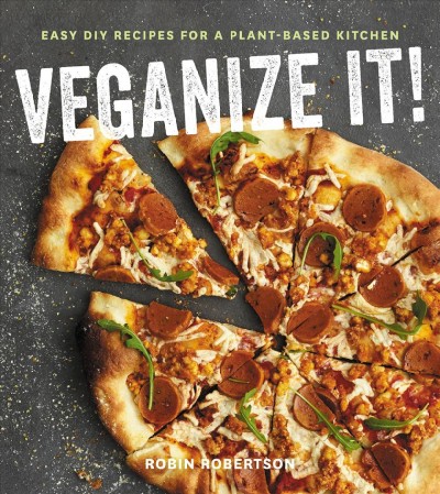Veganize it! : easy DIY recipes for a plant-based kitchen / Robin Robertson.