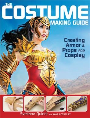 The costume making guide : creating armor & props for cosplay / Svetlana Quindt, aka Kamui Cosplay.
