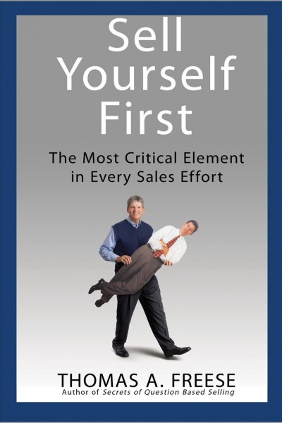 Sell yourself first [electronic resource] : the most critical element in every sales effort / Thomas A. Freese.