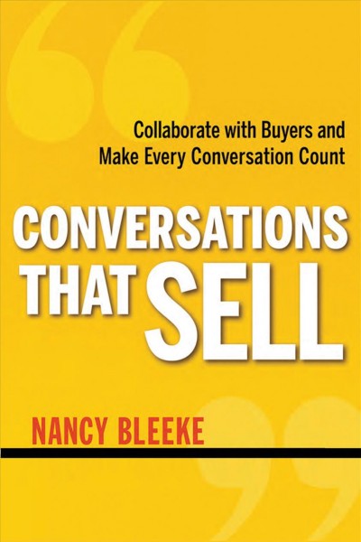 Conversations that sell [electronic resource] : collaborate with buyers and make every conversation count / Nancy Bleeke.