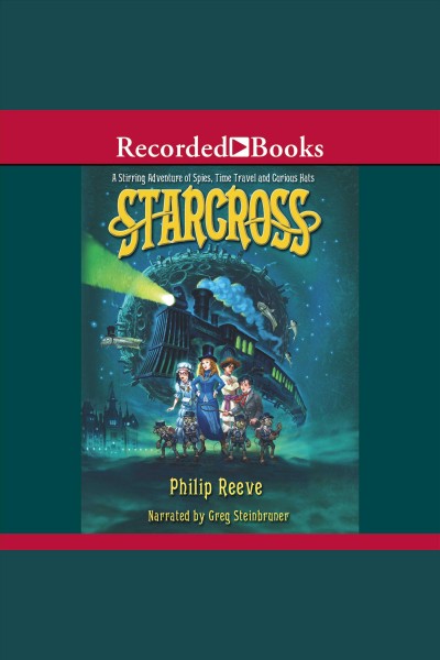 Starcross [electronic resource] : a stirring adventure of spies, time travel and curious hats / Philip Reeve.