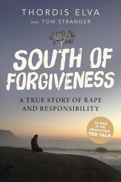 South of forgiveness : a true story of rape and responsibility / Thordis Elva, Tom Stranger.