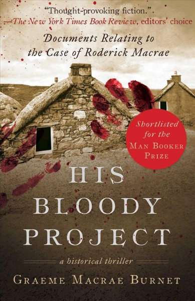 His bloody project : documents relating to the case of Roderick Macrae : a historical thriller / edited and introudced by Graeme Macrae Burnet.
