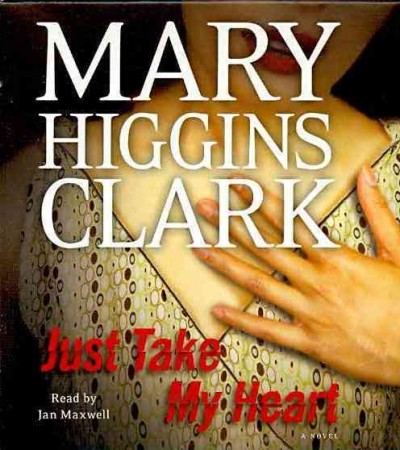 Just take my heart [sound recording (CD)] / written by Mary Higgins Clark ; read by Jan Maxwell.