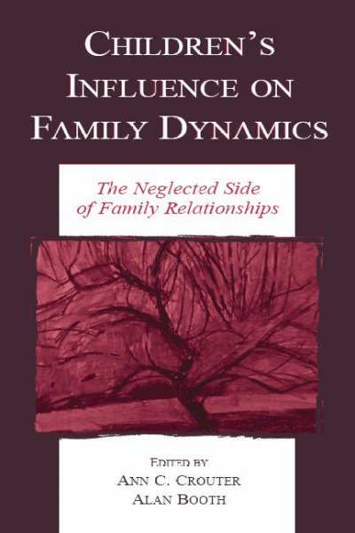 Children's influence on family dynamics : the neglected side of family relationships / edited by Ann C. Crouter, Alan Booth.