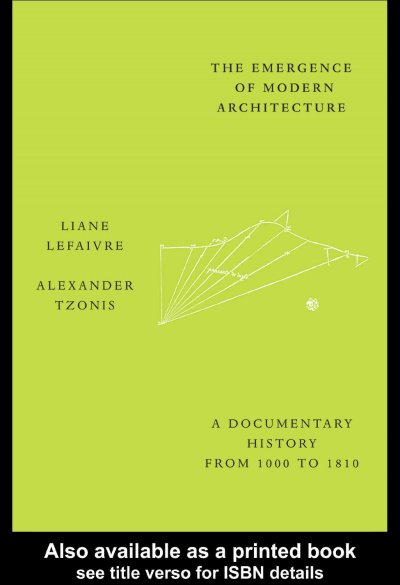 The emergence of modern architecture : a documentary history from 1000 to 1810 / [edited by] Liane Lefaivre and Alexander Tzonis.