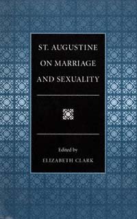 St. Augustine on marriage and sexuality / edited by Elizabeth A. Clark.