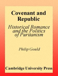 Covenant and republic : historical romance and the politics of Puritanism / Philip Gould.