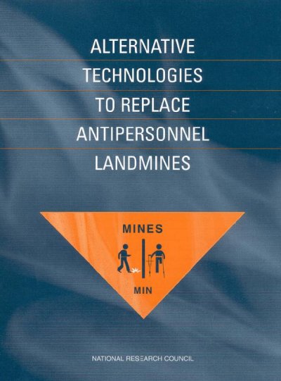 Alternative technologies to replace antipersonnel landmines / Committee on Alternative Technologies to Replace Antipersonnel Landmines, Commission on Engineering and Technical Systems, Office of International Affairs, National Research Council.