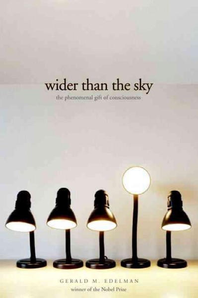 Wider than the sky : the phenomenal gift of consciousness / Gerald M. Edelman.