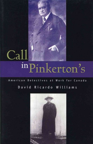 Call in Pinkerton's : American detectives at work for Canada / David Ricardo Williams.