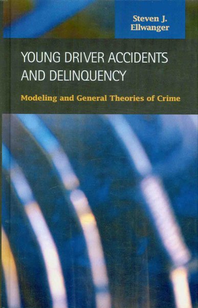 Young driver accidents and delinquency : modeling and general theories of crime / Steven J. Ellwanger.