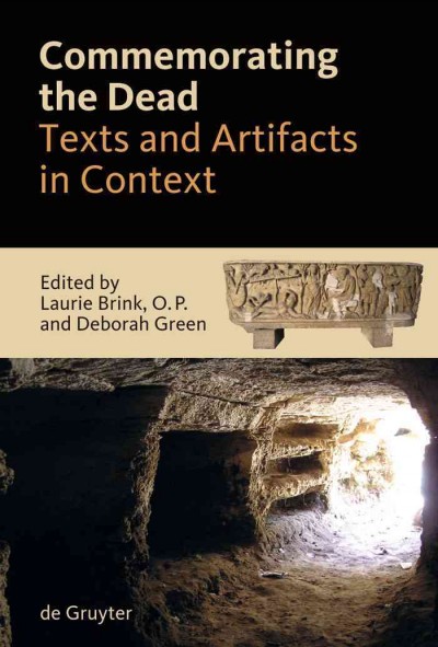 Commemorating the dead : texts and artifacts in context : studies of Roman, Jewish, and Christian burials / edited by Laurie Brink and Deborah Green ; with an introduction by Richard Saller.