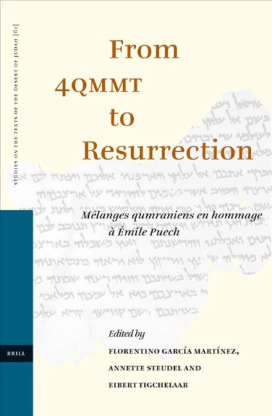 From 4QMMT to resurrection : mélanges qumraniens en hommage à Émile Puech / edited by Florentino García Martínez, Annette Steudel, Eibert Tigchelaar.