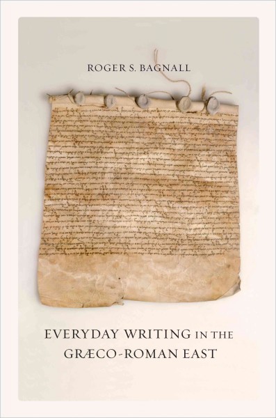 Everyday writing in the Graeco-Roman East / Roger S. Bagnall.
