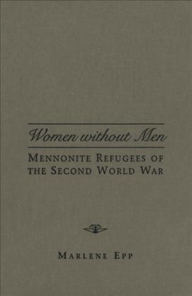 Women without men : Mennonite refugees of the Second World War / Marlene Epp.