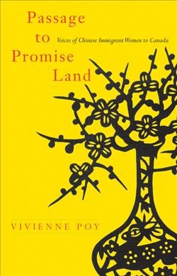 Passage to promise land : voices of Chinese immigrant women to Canada / Vivienne Poy.