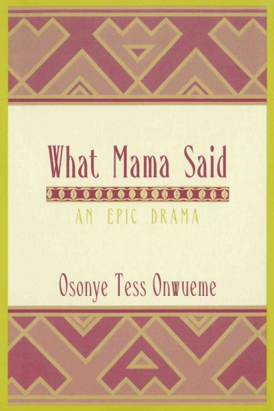 What mama said : an epic drama / Osonye Tess Onwueme ; introduction by Maureen N. Eke.