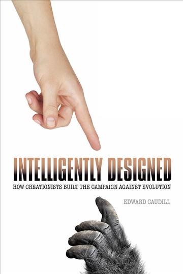 Intelligently designed : how creationists built the campaign against evolution / Edward Caudill.