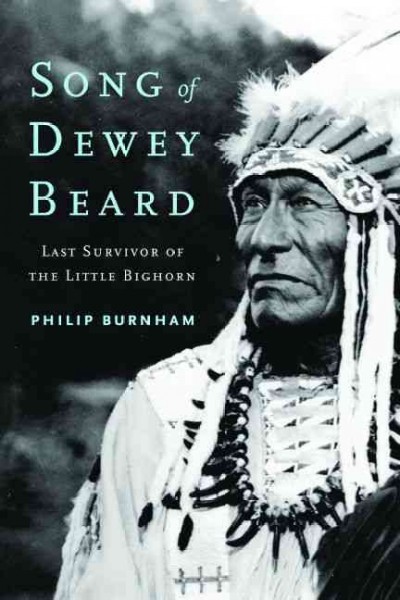 Song of Dewey Beard : last survivor of the Little Bighorn / Philip Burnham.