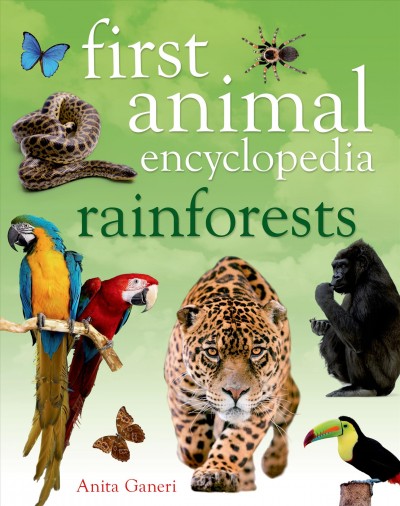 First animal encyclopedia rainforests / Anita Ganeri.