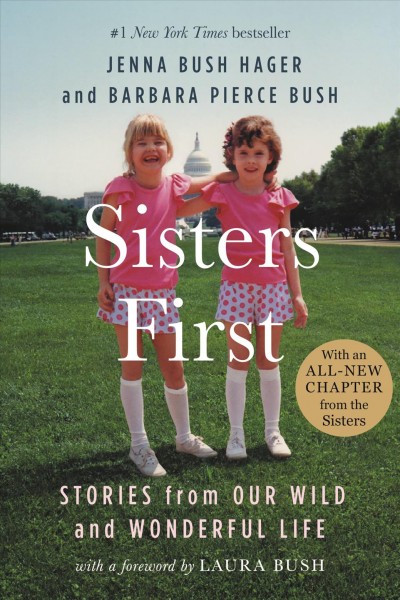 Sisters first : stories from our wild and wonderful life / Jenna Bush Hager and Barbara Pierce Bush ; foreword by Laura Bush.