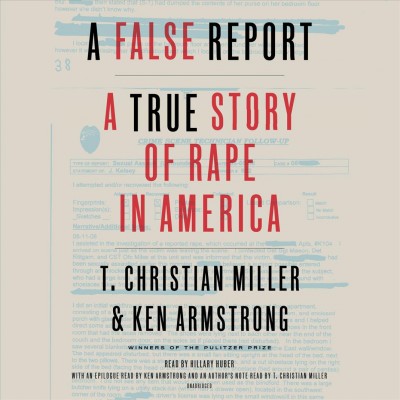 A false report : a true story of rape in America / T. Christian Miller and Ken Armstrong.