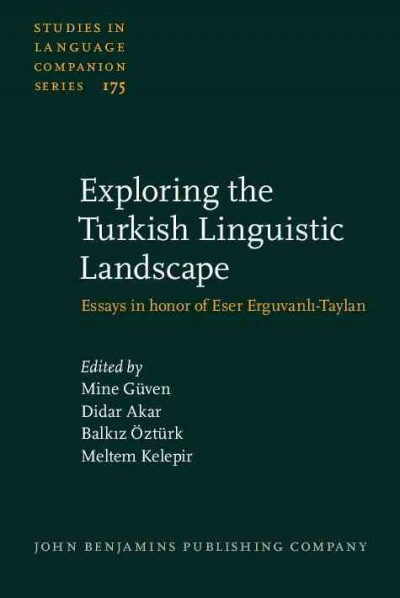 Exploring the Turkish linguistic landscape : Essays in honor of Eser Erguvanlı-Taylan / edited by Mine Güven, Didar Akar, Balkiz Öztürk, Meltem Kelepir.