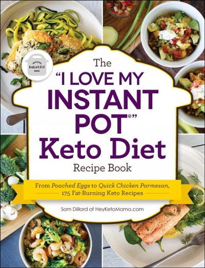 The "I love my instant pot" keto diet recipe book : from poached eggs to quick chicken parmesan, 175 fat-burning keto recipes / Sam Dillard of HeyKetoMama.com.