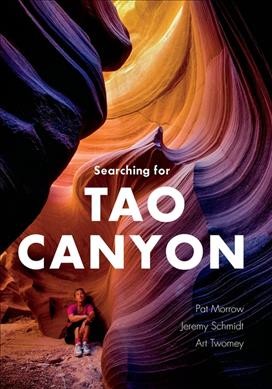 Searching for tao canyon / text by Jeremy Schmidt ; photos by Pat Morrow, Jeremy Schmidt, and Art Twomey.