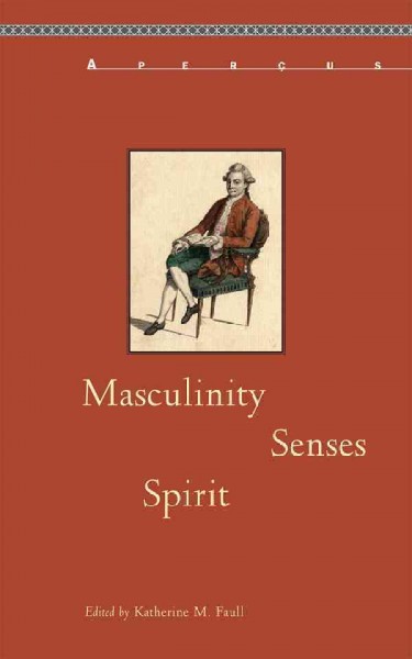 Masculinity, senses, spirit / edited by Katherine M. Faull.