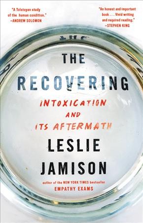 The recovering : intoxication and its aftermath / Leslie Jamison.