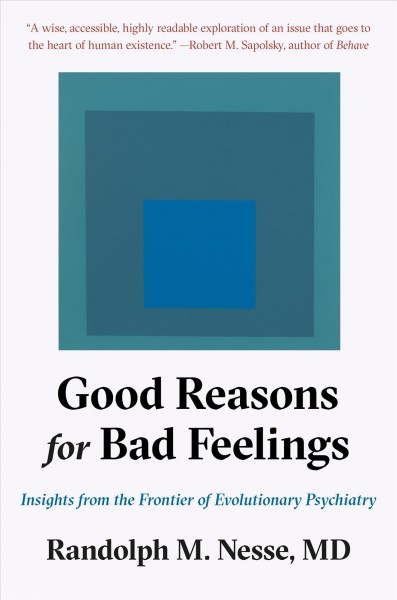 Good reasons for bad feelings : insights from the frontier of evolutionary psychiatry / Randolph M. Nesse, MD.