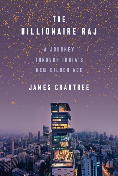 The billionaire Raj : a journey through India's new gilded age / James Crabtree.