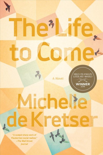 The life to come : a novel / Michelle de Kretser.