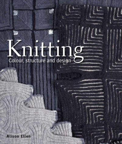 Knitting : colour, structure and design / Alison Ellen.