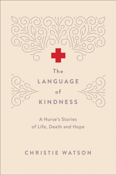 The language of kindness : a nurse's stories of life, death and hope / Christie Watson.