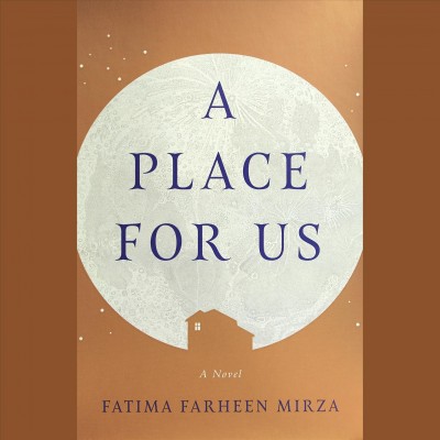 A place for us : a novel / Fatima Farheen Mirza.