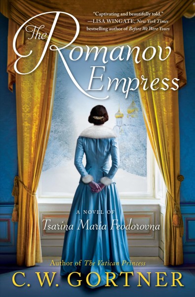 The Romanov empress : a novel of Tsarina Maria Feodorovna / C.W. Gortner.