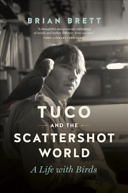 Tuco : the parrot, the others, and a scattershot world / Brian Brett.
