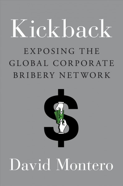 Kickback : exposing the global corporate bribery network / David Montero.