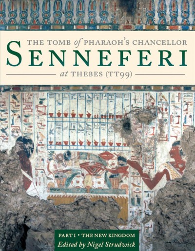 The tomb of Pharaoh's Chancellor Senneferi at Thebes (TT99) Volume I : the New Kingdom / edited by Nigel Strudwick ; with contributions by Helen Strudwick [and seven others] ; and appendices by Julie Dawson and Bridget Leach.