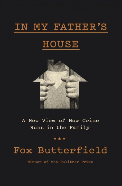 In my father's house : a new view of how crime runs in the family / Fox Butterfield.
