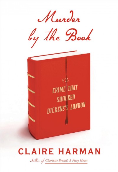Murder by the book : the crime that shocked Dickens's London / Claire Harman.