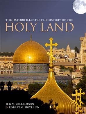 The Oxford illustrated history of the Holy Land / edited by Robert G. Hoyland, H.G.M. Williamson.