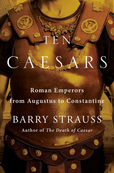 Ten Caesars : Roman emperors from Augustus to Constantine / Barry Strauss.