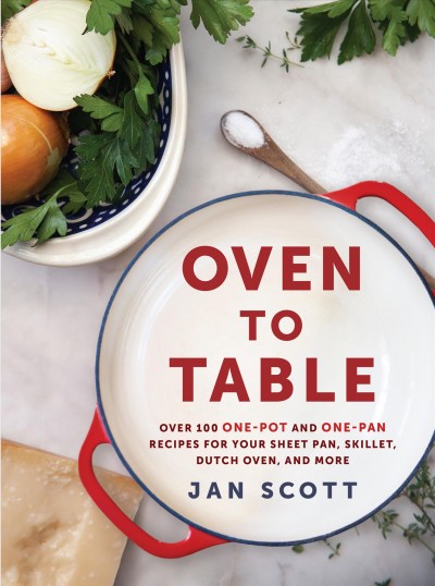 Oven to table : over 100 one-pot and one-pan recipes for your sheet pan, skillet, dutch oven, and more / Jan Scott.