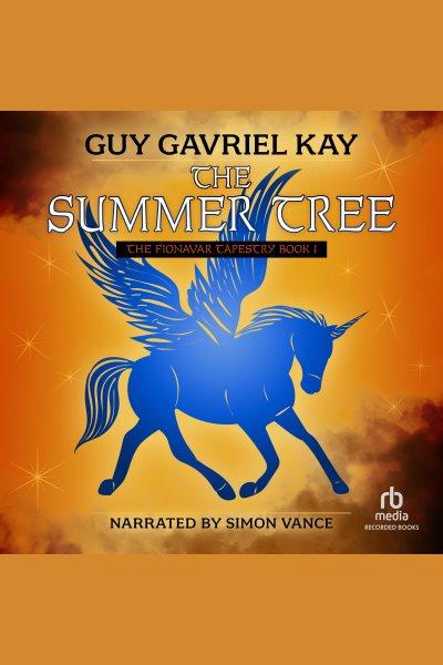 The summer tree [electronic resource] : Fionavar Tapestry Series, Book 1. Guy Gavriel Kay.