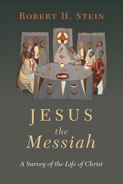 Jesus the Messiah : a survey of the life of Christ / Robert H. Stein.