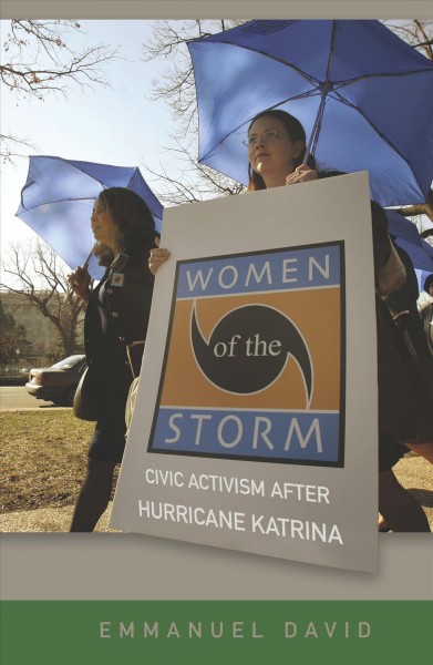 Women of the storm : civic activism after Hurricane Katrina / Emmanuel David.